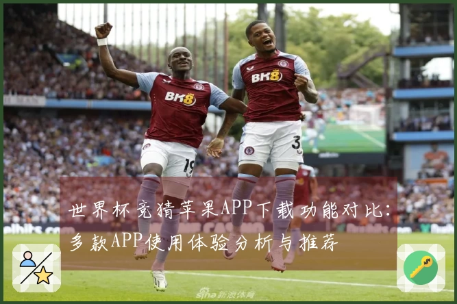 世界杯竞猜苹果APP下载功能对比：多款APP使用体验分析与推荐